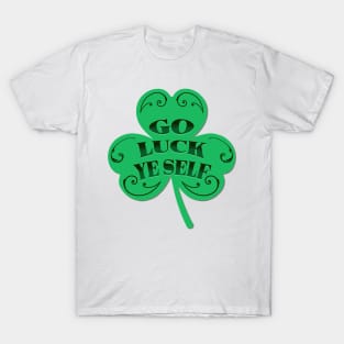 Go luck ye self! T-Shirt